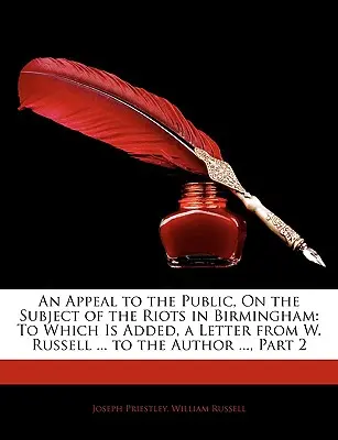 Un apel către public, pe tema revoltelor din Birmingham: La care se adaugă o scrisoare de la W. Russell ... către autor ..., partea 2 - An Appeal to the Public, on the Subject of the Riots in Birmingham: To Which Is Added, a Letter from W. Russell ... to the Author ..., Part 2