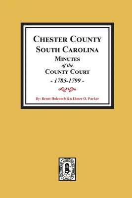 Chester County, Carolina de Sud Procesele-verbale ale Curții Județene, 1785-1799. - Chester County, South Carolina Minutes of the County Court, 1785-1799.