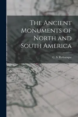 Monumentele antice ale Americii de Nord și de Sud (Rafinesque C. S. (Constantine Samuel)) - The Ancient Monuments of North and South America (Rafinesque C. S. (Constantine Samuel))