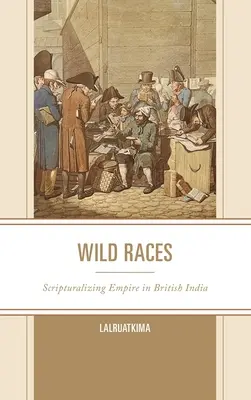 Rase sălbatice: Scripturalizarea imperiului în India britanică - Wild Races: Scripturalizing Empire in British India