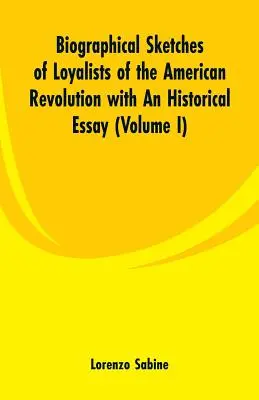 Schițe biografice ale loialiștilor Revoluției Americane cu un eseu istoric: (Volumul I) - Biographical Sketches of Loyalists of the American Revolution with An Historical Essay: (Volume I)