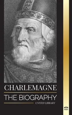 Charlemagne: Biografia monarhului Europei și a Sfântului său Imperiu Romano-Catolic - Charlemagne: The Biography of Europe's Monarch and his Holy Roman Catholic Empire