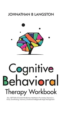 Caiet de lucru de terapie cognitiv-comportamentală: 50+ abilități CBT și meditații ghidate de mindfulness pentru anxietate, depresie, TOC, gândire excesivă, insomnie, emoții - Cognitive Behavioral Therapy Workbook: 50+ CBT Skills & Guided Mindfulness Meditations For Anxiety, Depression, OCD, Overthinking, Insomnia, Emotional