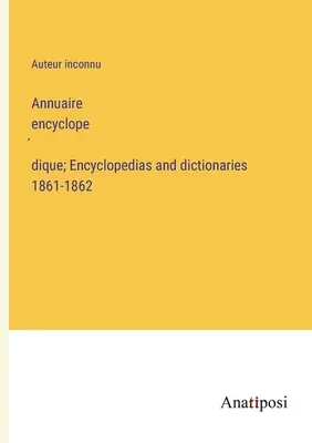 Annuaire encyclopédique; Enciclopedii și dicționare 1861-1862 - Annuaire encyclopédique; Encyclopedias and dictionaries 1861-1862