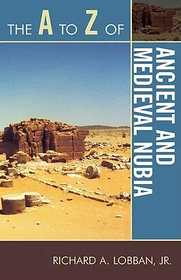 Nubia antică și medievală de la A la Z - The A to Z of Ancient and Medieval Nubia