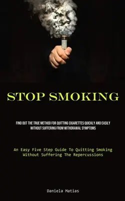 Opriți-vă din fumat: Află adevărata metodă pentru a renunța rapid și ușor la țigări fără a suferi de simptomele de sevraj (An Eas - Stop Smoking: Find Out The True Method For Quitting Cigarettes Quickly And Easily Without Suffering From Withdrawal Symptoms (An Eas