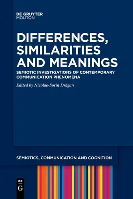 Diferențe, asemănări și semnificații: Investigații semiotice ale fenomenelor contemporane de comunicare - Differences, Similarities and Meanings: Semiotic Investigations of Contemporary Communication Phenomena