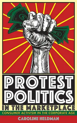 Politica de protest în piață: Activismul consumatorilor în era corporațiilor - Protest Politics in the Marketplace: Consumer Activism in the Corporate Age
