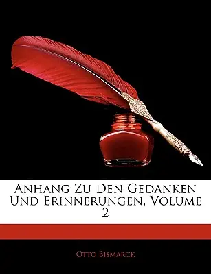 Anhang Zu Den Gedanken Und Erinnerungen, Volumul 2 - Anhang Zu Den Gedanken Und Erinnerungen, Volume 2