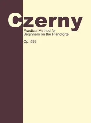 Metodă practică pentru începători, op. 599: Tehnica pianului - Practical Method for Beginners, Op. 599: Piano Technique