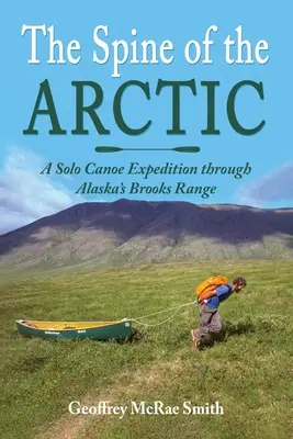 Coloana vertebrală a Arcticii: o expediție cu canoe solo prin Brooks Range din Alaska - The Spine of the Arctic: A Solo Canoe Expedition through Alaska's Brooks Range