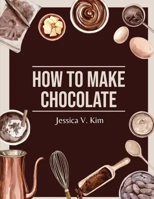 Cum să faci ciocolată: Rețete delicioase și ușoare - How to Make Chocolate: Delicious and Easy Recipes