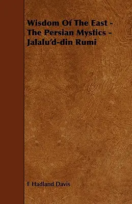 Înțelepciunea Orientului - Misticii persani - Jalalu'd-Din Rumi - Wisdom of the East - The Persian Mystics - Jalalu'd-Din Rumi