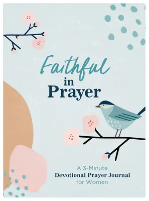 Credincioasă în rugăciune: Un jurnal devoțional de rugăciune de 3 minute pentru femei - Faithful in Prayer: A 3-Minute Devotional Prayer Journal for Women