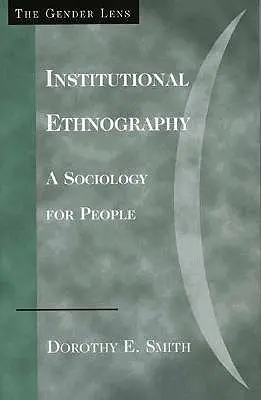 Etnografie instituțională: O sociologie pentru oameni - Institutional Ethnography: A Sociology for People