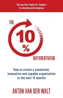 Diferențiatorul de 10%: Cum să creați o organizație conectată, inovatoare și capabilă în următoarele 12 luni - The 10% Differentiator: How to create a connected, innovative and capable organisation in the next 12 months