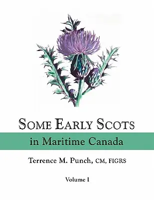 Unii scoțieni timpurii din Canada Maritimă. Volumul I - Some Early Scots in Maritime Canada. Volume I