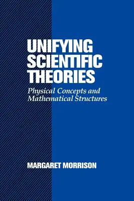 Unificarea teoriilor științifice: Concepte fizice și structuri matematice - Unifying Scientific Theories: Physical Concepts and Mathematical Structures