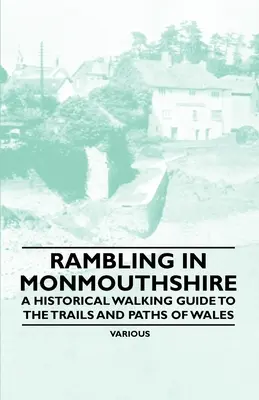 Rambling in Monmouthshire - Un ghid istoric de plimbare pe potecile și cărările din Țara Galilor - Rambling in Monmouthshire - A Historical Walking Guide to the Trails and Paths of Wales
