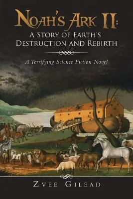 Arca lui Noe II: O poveste despre distrugerea și renașterea Pământului: Un roman SF terifiant - Noah's Ark II: A Story of Earth's Destruction and Rebirth: A Terrifying Science Fiction Novel