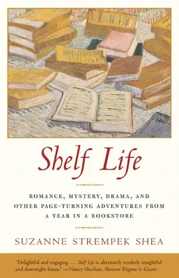 Shelf Life: Romantism, mister, dramă și alte aventuri care răscolesc pagini dintr-un an într-o librărie - Shelf Life: Romance, Mystery, Drama, and Other Page-Turning Adventures from a Year in a Book store