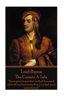Lord Byron - Corsarul: A Tale: Am mari speranțe că ne vom iubi toată viața la fel de mult ca și cum nu ne-am fi căsătorit deloc.
