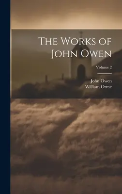 Lucrările lui John Owen; volumul 2 - The Works of John Owen; Volume 2