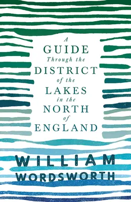 Un ghid prin districtul lacurilor din nordul Angliei;Cu o descriere a peisajului, pentru uzul turiștilor și al rezidenților - A Guide Through the District of the Lakes in the North of England;With a Description of the Scenery, For the Use of Tourists and Residents