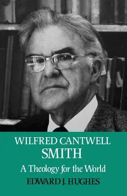 Wilfred Cantwell Smith: O teologie pentru lume - Wilfred Cantwell Smith: A Theology for the World