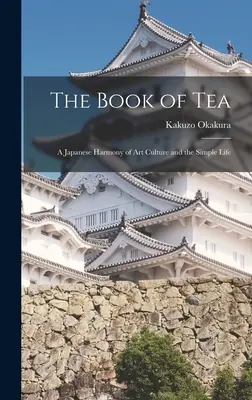 Cartea ceaiului: O armonie japoneză a culturii artistice și a vieții simple - The Book of Tea: A Japanese Harmony of Art Culture and the Simple Life