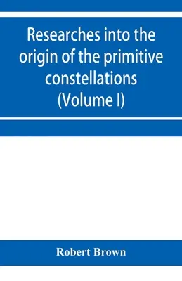 Cercetări privind originea constelațiilor primitive ale grecilor, fenicienilor și babilonienilor (Volumul I) - Researches into the origin of the primitive constellations of the Greeks, Phoenicians and Babylonians (Volume I)
