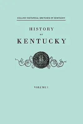 History of Kentucky (Istoria statului Kentucky). Collins' Historical Sketches of Kentucky. în două volume. Volumul I - History of Kentucky. Collins' Historical Sketches of Kentucky. in Two Volumes. Volume I