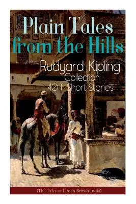 Povești simple din dealuri: Colecția Rudyard Kipling - peste 40 de povestiri (Poveștile vieții în India britanică): În mândria tinereții sale, The Ot - Plain Tales from the Hills: Rudyard Kipling Collection - 40+ Short Stories (The Tales of Life in British India): In the Pride of His Youth, The Ot