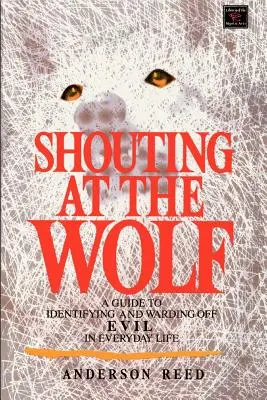 Strigând la lup: Un ghid pentru identificarea și alungarea răului în viața de zi cu zi - Shouting at the Wolf: A Guide to Identifying and Warding Off Evil in Everyday Life
