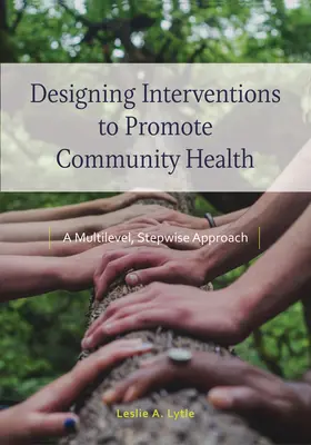 Proiectarea intervențiilor pentru promovarea sănătății comunitare: O abordare pe mai multe niveluri, în etape - Designing Interventions to Promote Community Health: A Multilevel, Stepwise Approach