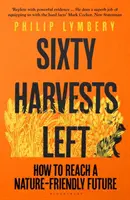 Șaizeci de recolte rămase - Cum să ajungem la un viitor prietenos cu natura - Sixty Harvests Left - How to Reach a Nature-Friendly Future