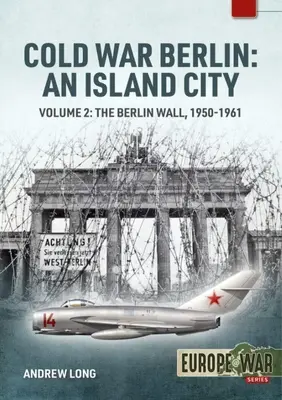 Cold War Berlin: Un oraș insular: Volumul 2: Zidul Berlinului 1950-1961 - Cold War Berlin: An Island City: Volume 2: The Berlin Wall 1950-1961