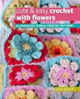 Croșetat drăguț și ușor cu flori - 35 de modele croșetate florale fantastice - Cute & Easy Crochet with Flowers - 35 Fantastic Floral Crochet Patterns