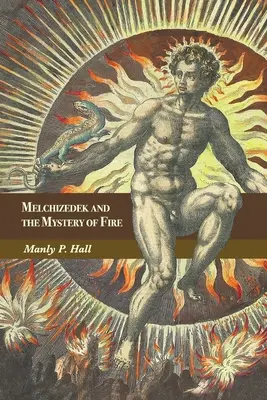 Melchizedek și misterul focului: Un tratat în trei părți - Melchizedek and the Mystery of Fire: A Treatise in Three Parts