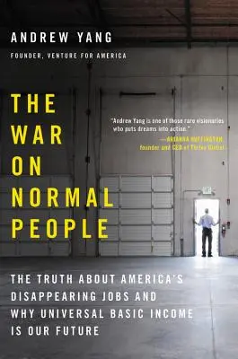 Războiul împotriva oamenilor normali: Adevărul despre dispariția locurilor de muncă din America și de ce venitul universal de bază este viitorul nostru - The War on Normal People: The Truth about America's Disappearing Jobs and Why Universal Basic Income Is Our Future