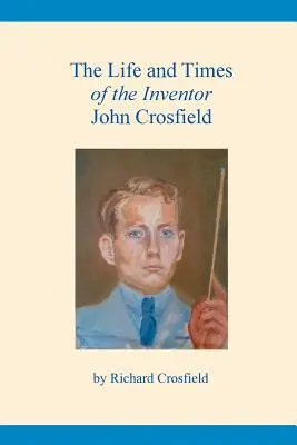 Viața și epoca inventatorului John Crosfield - The Life and Times of the Inventor John Crosfield