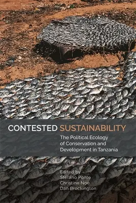 Sustenabilitatea contestată: Ecologia politică a conservării și dezvoltării în Tanzania - Contested Sustainability: The Political Ecology of Conservation and Development in Tanzania