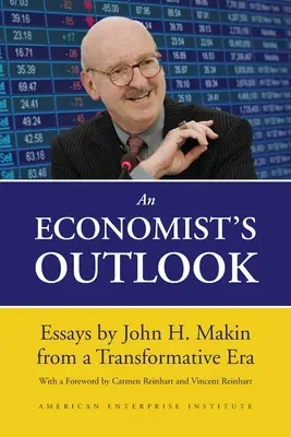 Perspectivele unui economist: Essays by John H. Makin from a Transformative Era - An Economist's Outlook: Essays by John H. Makin from a Transformative Era