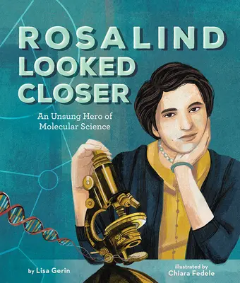 Rosalind s-a uitat mai de aproape: Un erou necunoscut al științei moleculare - Rosalind Looked Closer: An Unsung Hero of Molecular Science