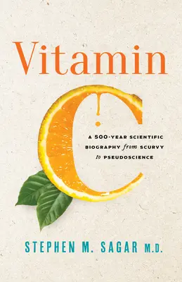 Vitamina C: O biografie științifică de 500 de ani, de la scorbut la pseudoștiință - Vitamin C: A 500-Year Scientific Biography from Scurvy to Pseudoscience