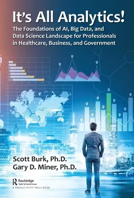 Totul este analitic! Bazele peisajului Al, Big Data și Data Science pentru profesioniștii din domeniul sănătății, afacerilor și guvernului - It's All Analytics!: The Foundations of Al, Big Data and Data Science Landscape for Professionals in Healthcare, Business, and Government