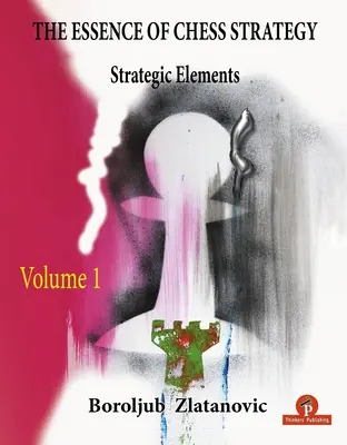 Esența strategiei de șah Volumul 1: Elemente strategice - The Essence of Chess Strategy Volume 1: Strategic Elements
