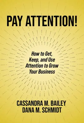 Fii atent! Cum să obțineți, să păstrați și să folosiți atenția pentru a vă dezvolta afacerea - Pay Attention!: How to Get, Keep, and Use Attention to Grow Your Business