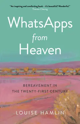 Whatsapps from Heaven: Doliul în secolul XXI (Whatsapps from Heaven: Bereavement in the Twenty-First Century) - Whatsapps from Heaven: Bereavement in the Twenty-First Century