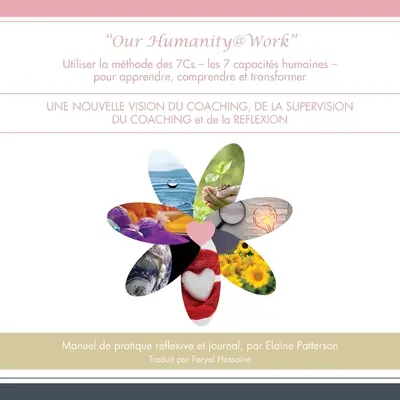 Our Humanity@Work: Utilizar la mthode des 7Cs - les 7 capacits humaines - pour apprendre, comprendre et transformer UNE NOUVELLE VISION - Our Humanity@Work: Utiliser la mthode des 7Cs - les 7 capacits humaines - pour apprendre, comprendre et transformer UNE NOUVELLE VISION